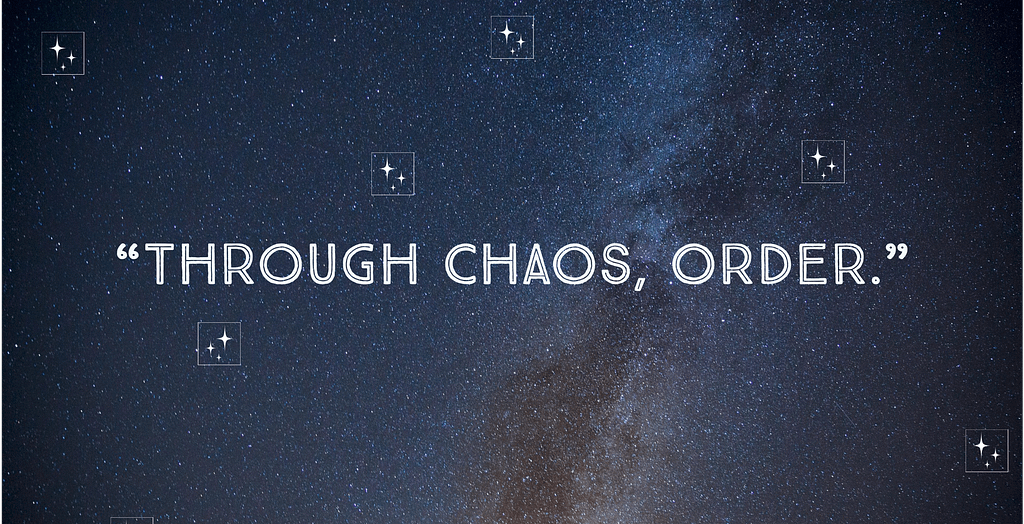 Graphic with text "Through chaos, order."